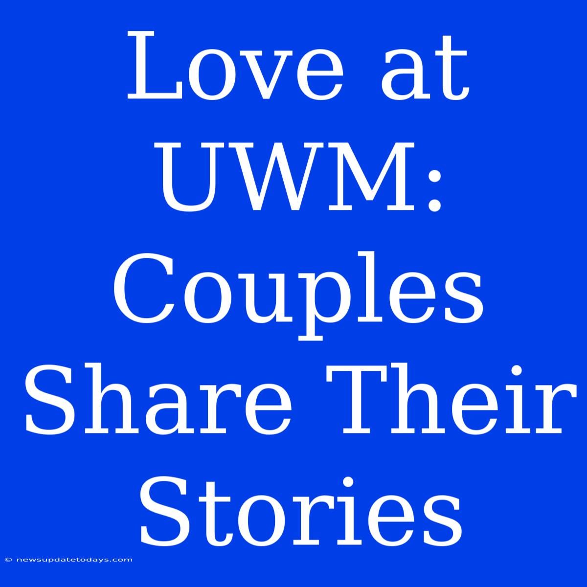 Love At UWM:  Couples Share Their Stories