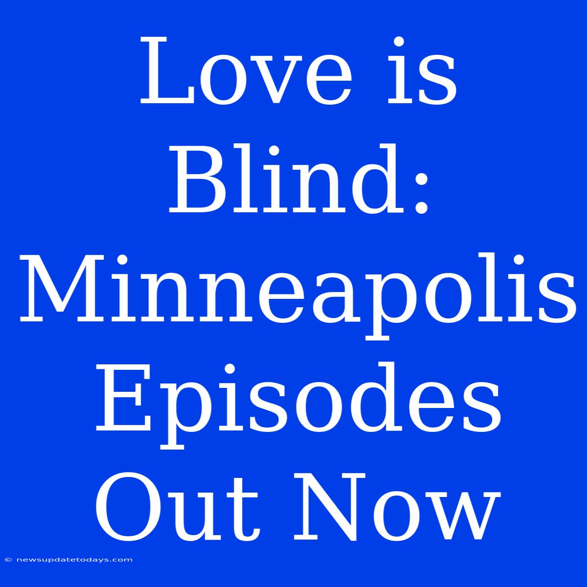 Love Is Blind: Minneapolis Episodes Out Now