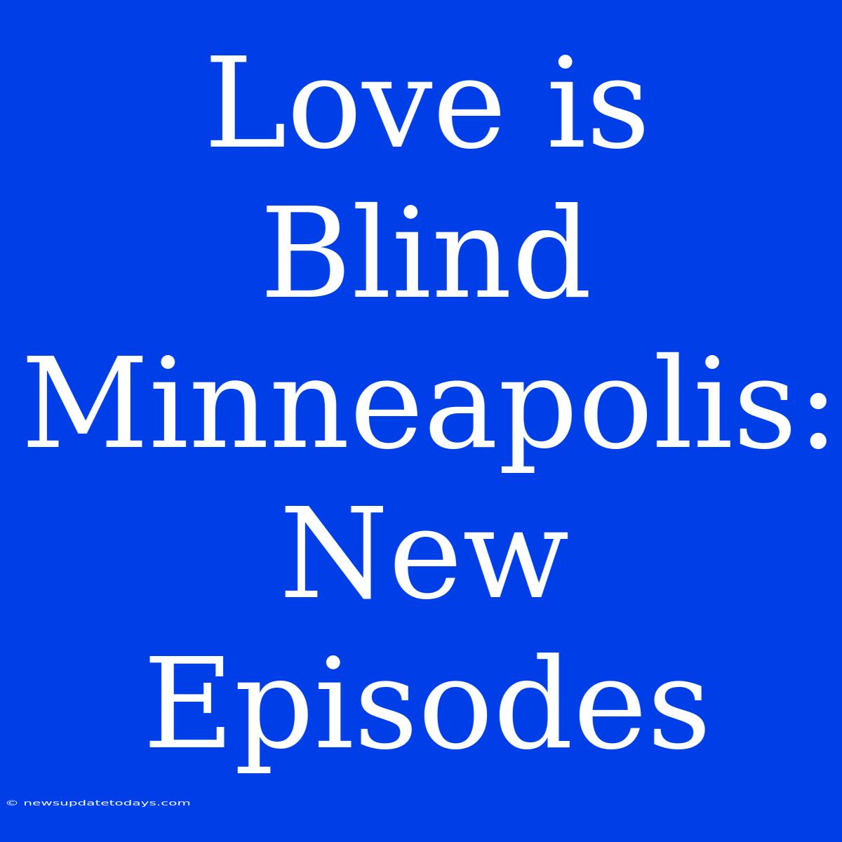 Love Is Blind Minneapolis: New Episodes