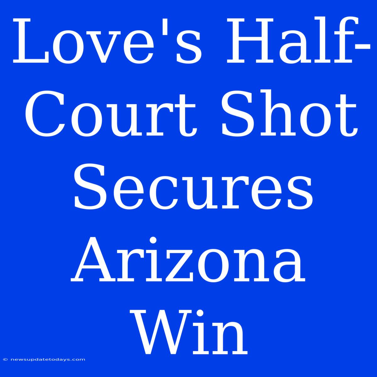 Love's Half-Court Shot Secures Arizona Win