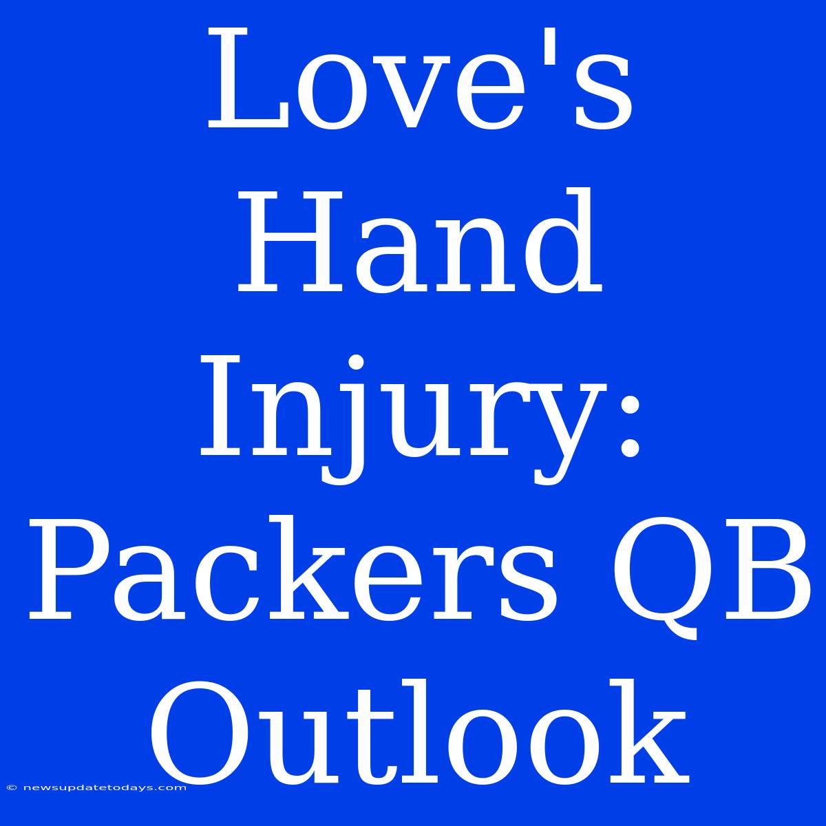 Love's Hand Injury: Packers QB Outlook