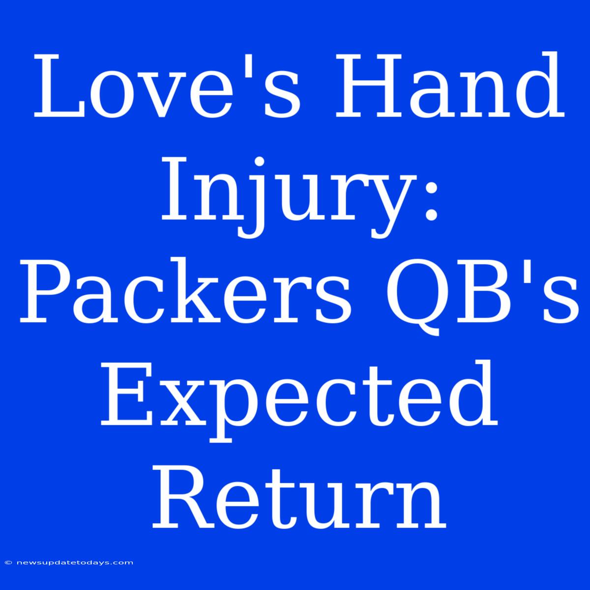 Love's Hand Injury: Packers QB's Expected Return