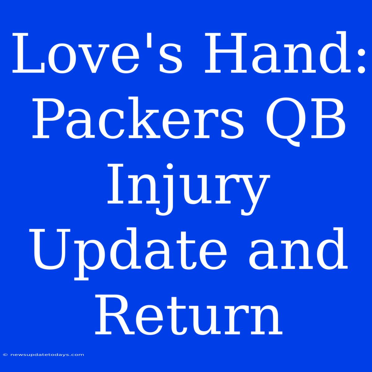 Love's Hand: Packers QB Injury Update And Return