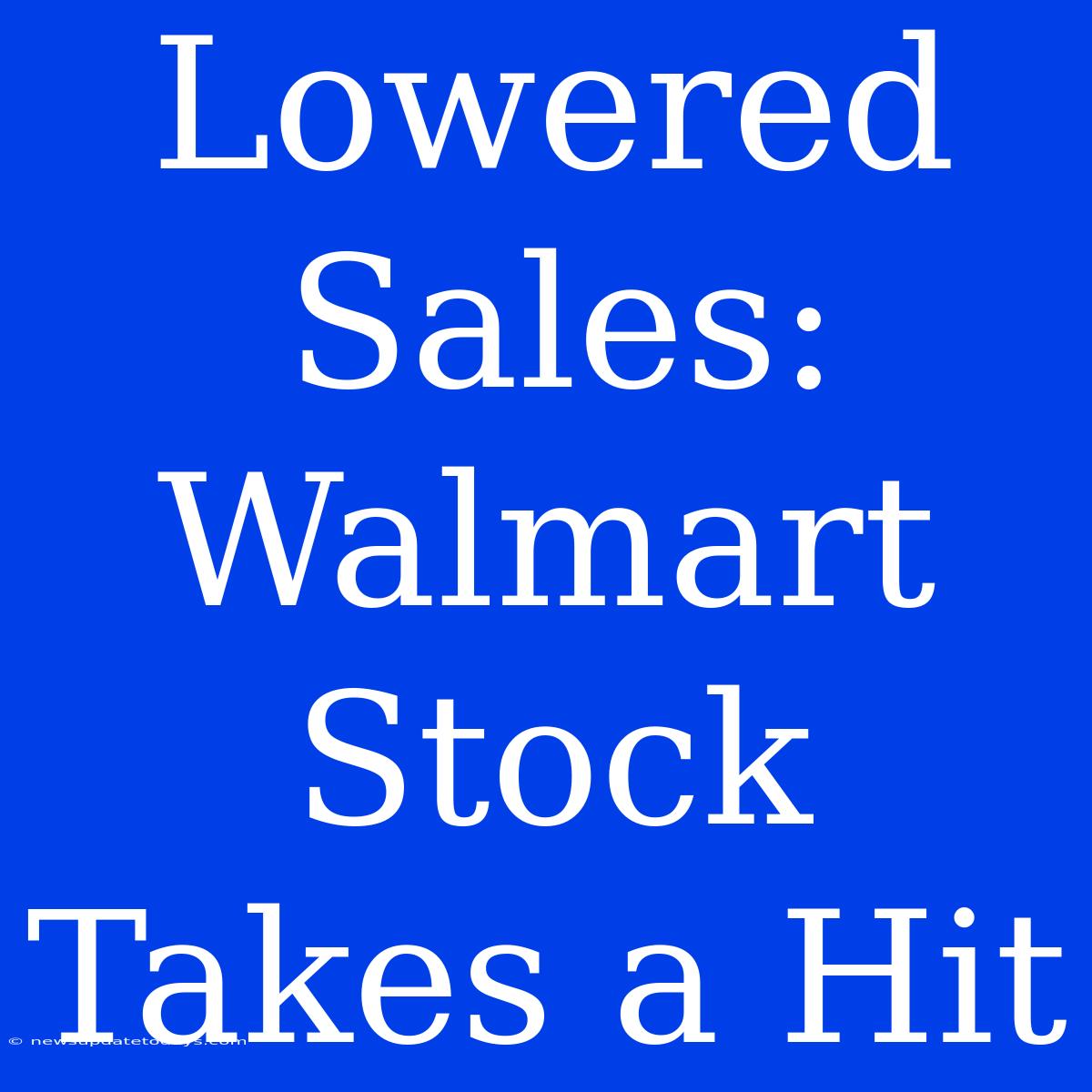 Lowered Sales: Walmart Stock Takes A Hit