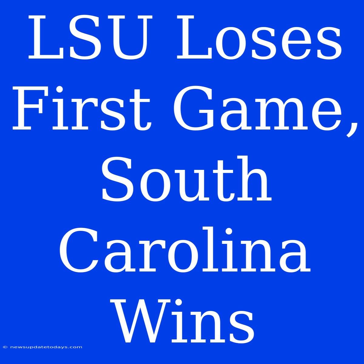 LSU Loses First Game, South Carolina Wins