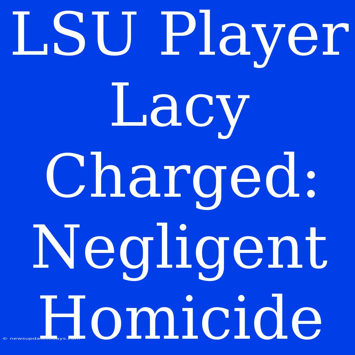 LSU Player Lacy Charged: Negligent Homicide