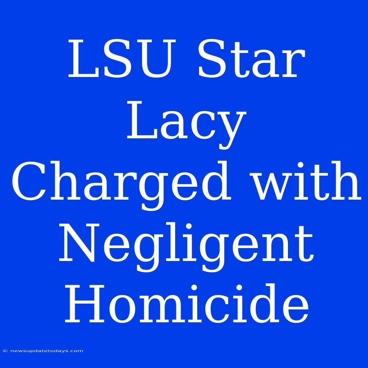 LSU Star Lacy Charged With Negligent Homicide