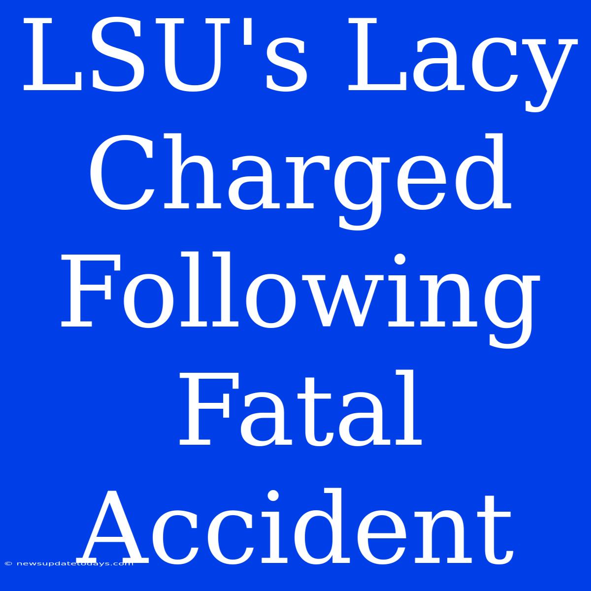 LSU's Lacy Charged Following Fatal Accident