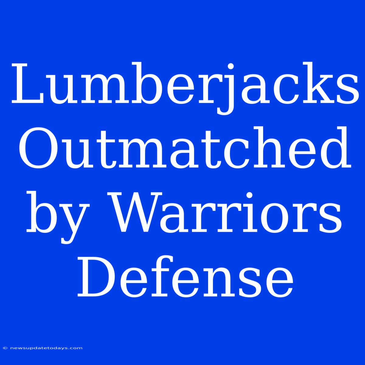 Lumberjacks Outmatched By Warriors Defense