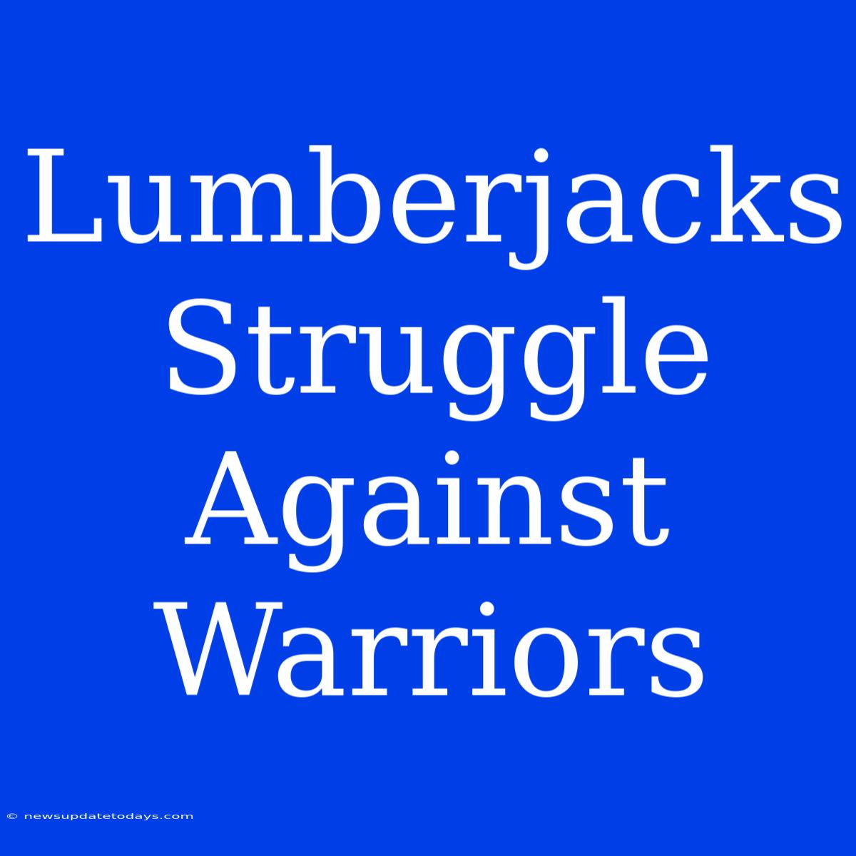 Lumberjacks Struggle Against Warriors