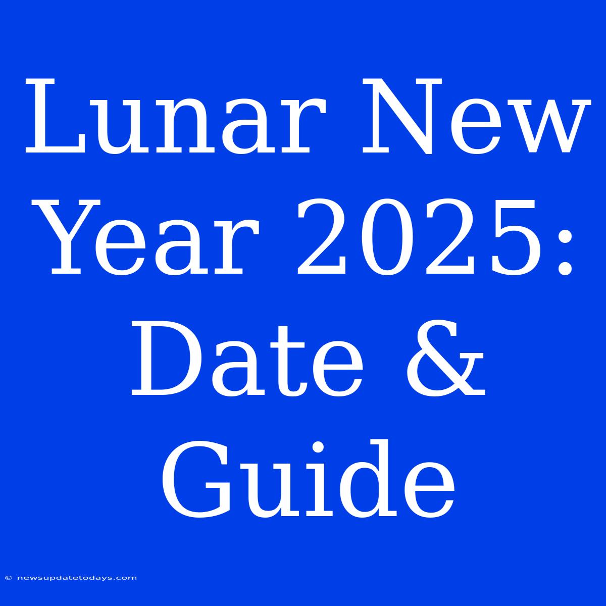 Lunar New Year 2025: Date & Guide