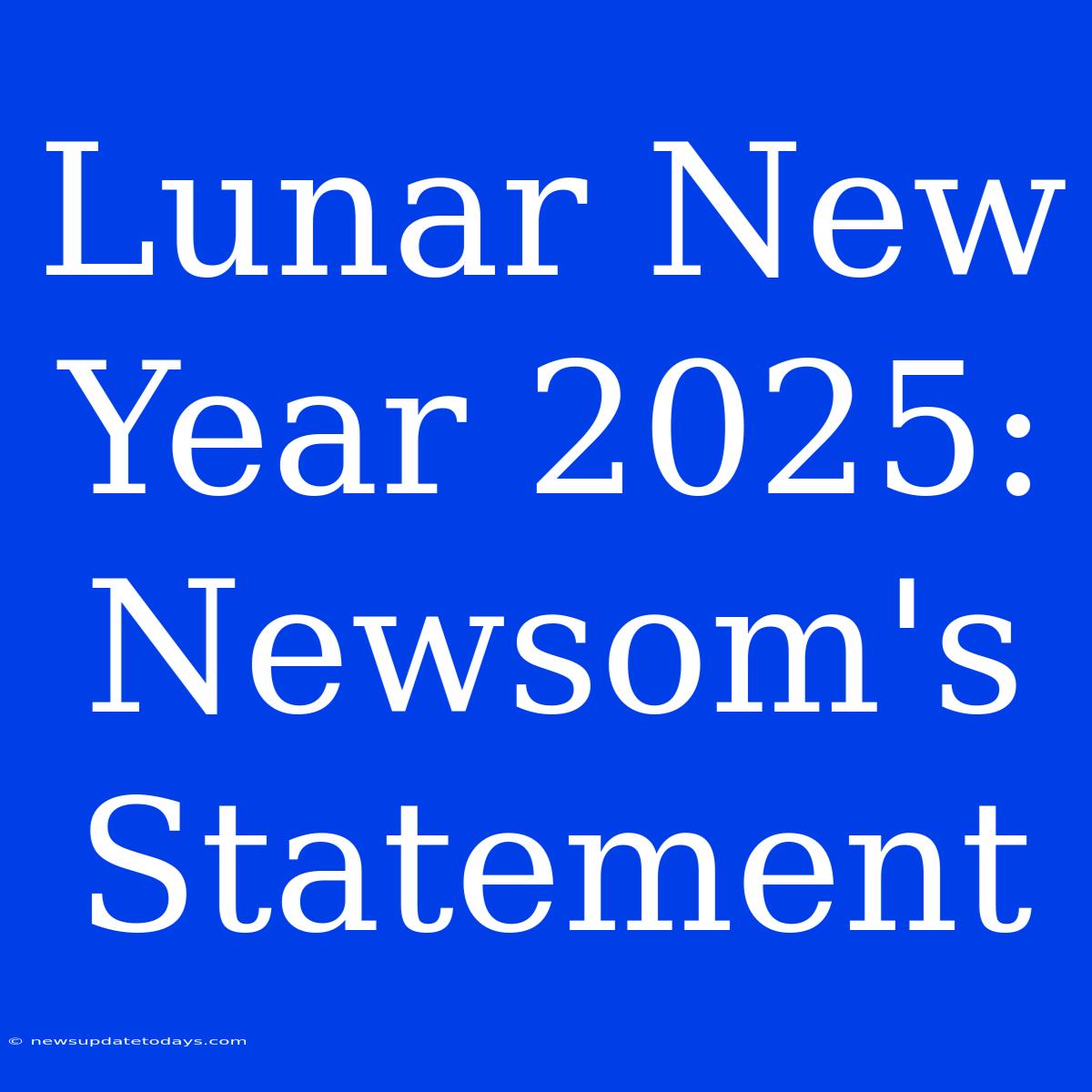 Lunar New Year 2025: Newsom's Statement