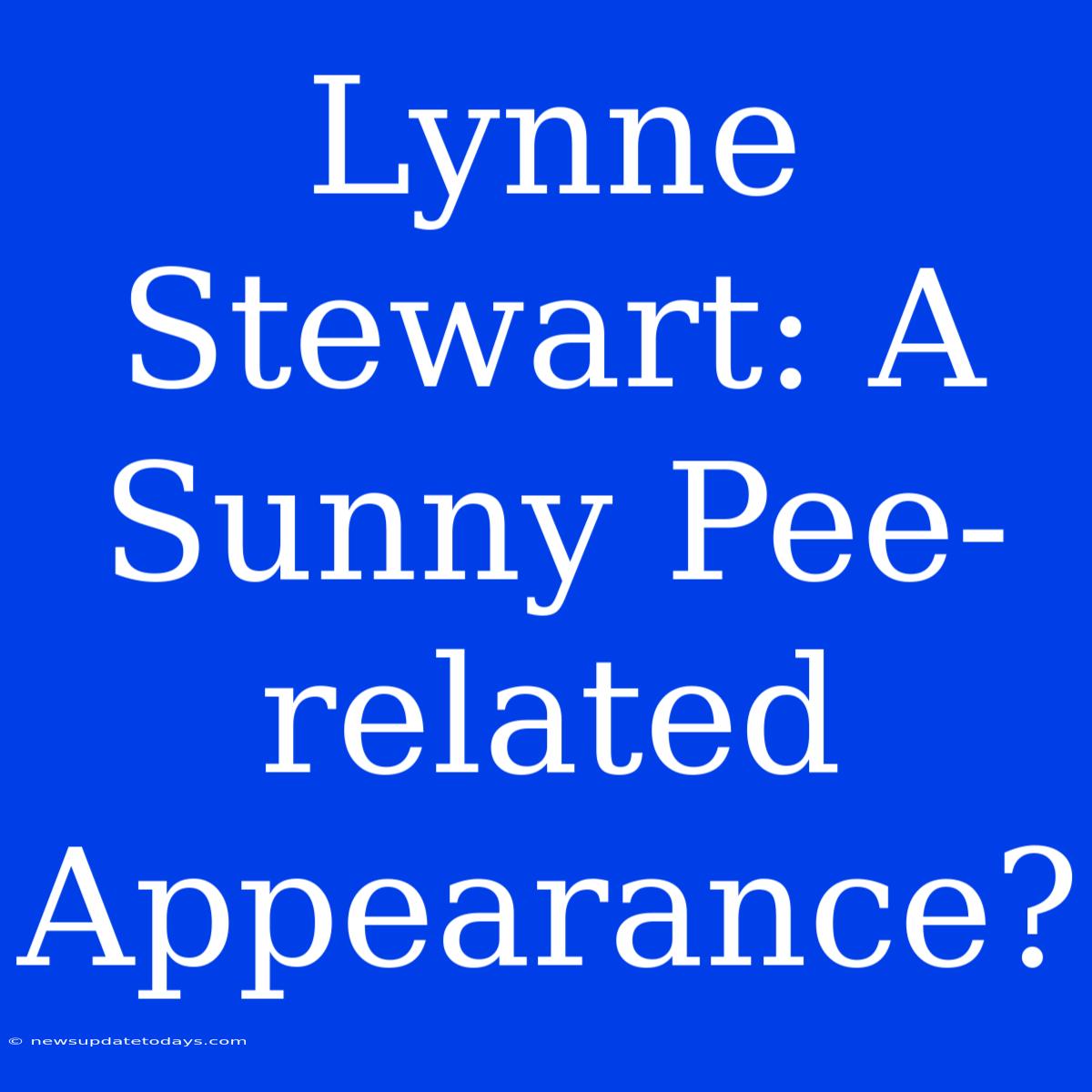 Lynne Stewart: A Sunny Pee-related Appearance?