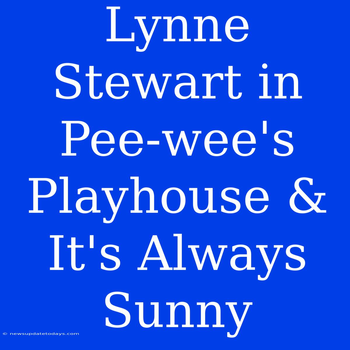 Lynne Stewart In Pee-wee's Playhouse & It's Always Sunny