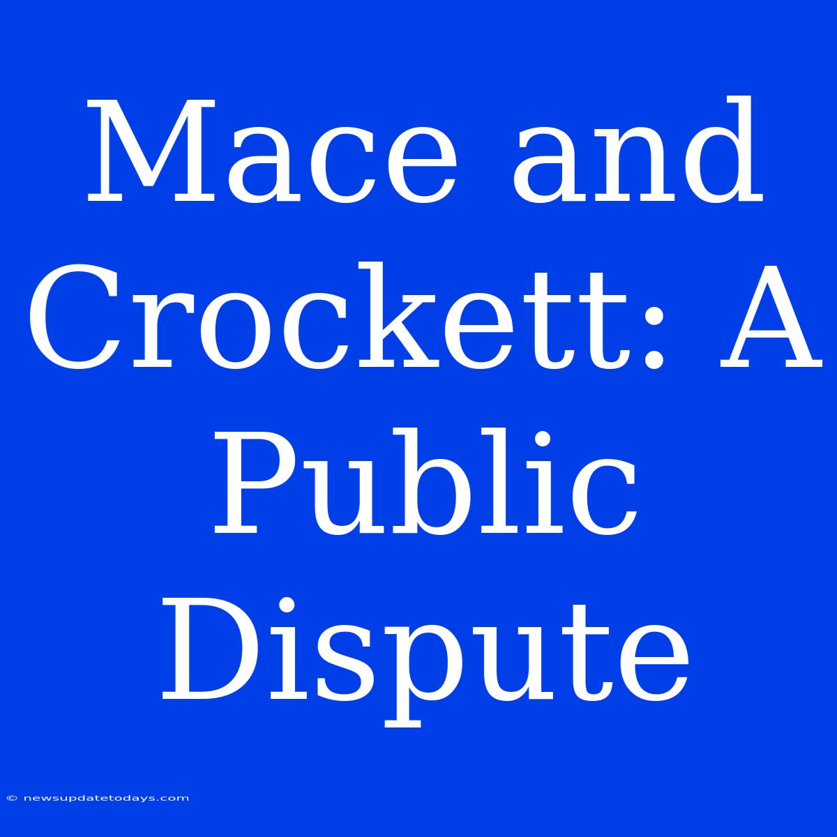 Mace And Crockett: A Public Dispute