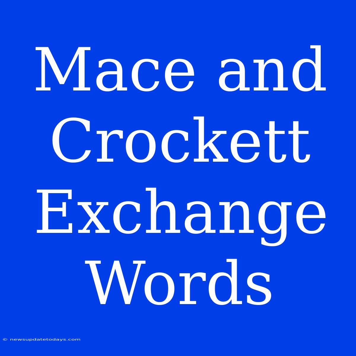 Mace And Crockett Exchange Words