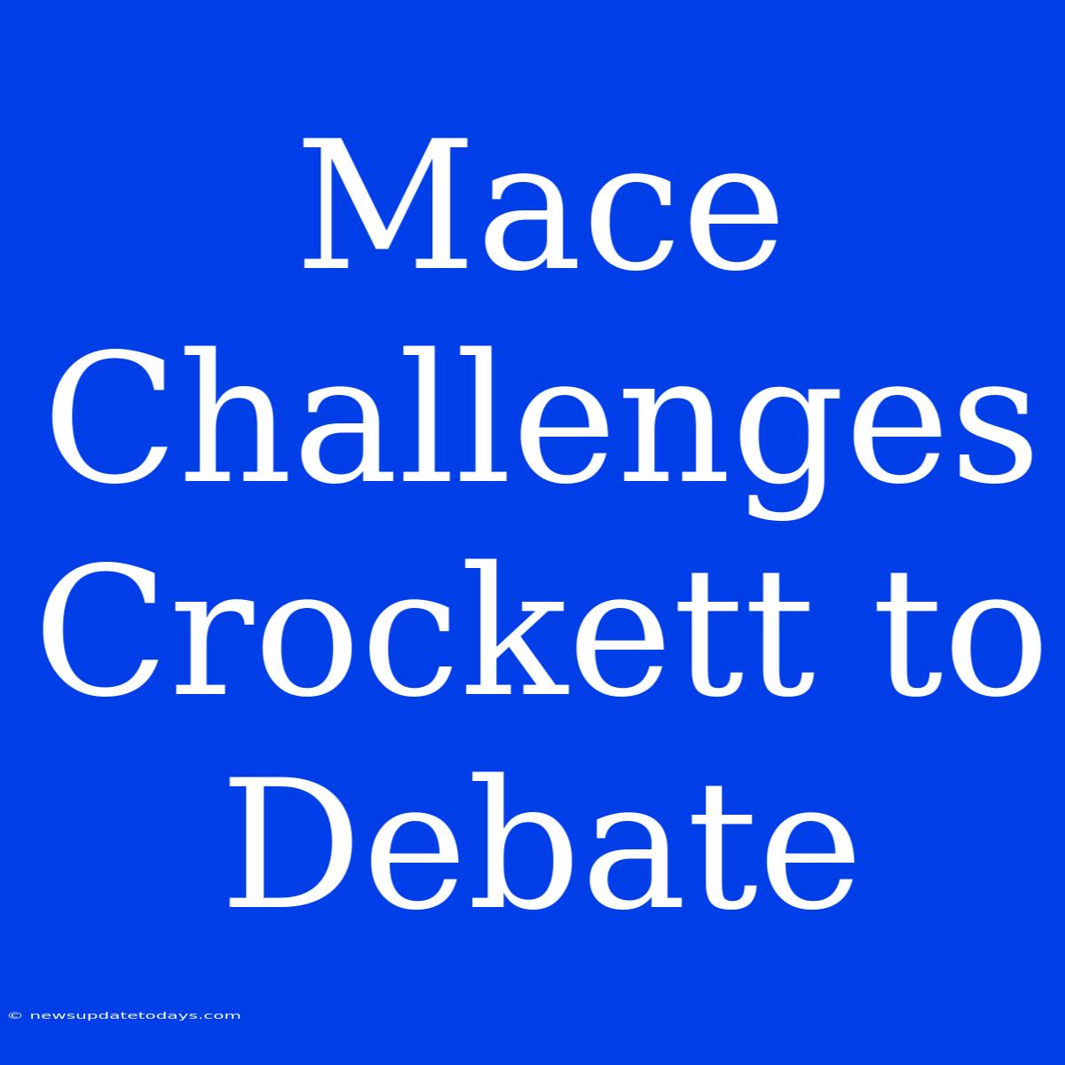 Mace Challenges Crockett To Debate