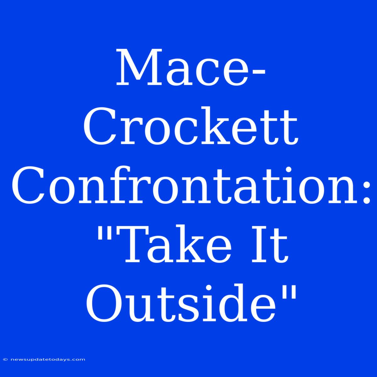 Mace-Crockett Confrontation: 