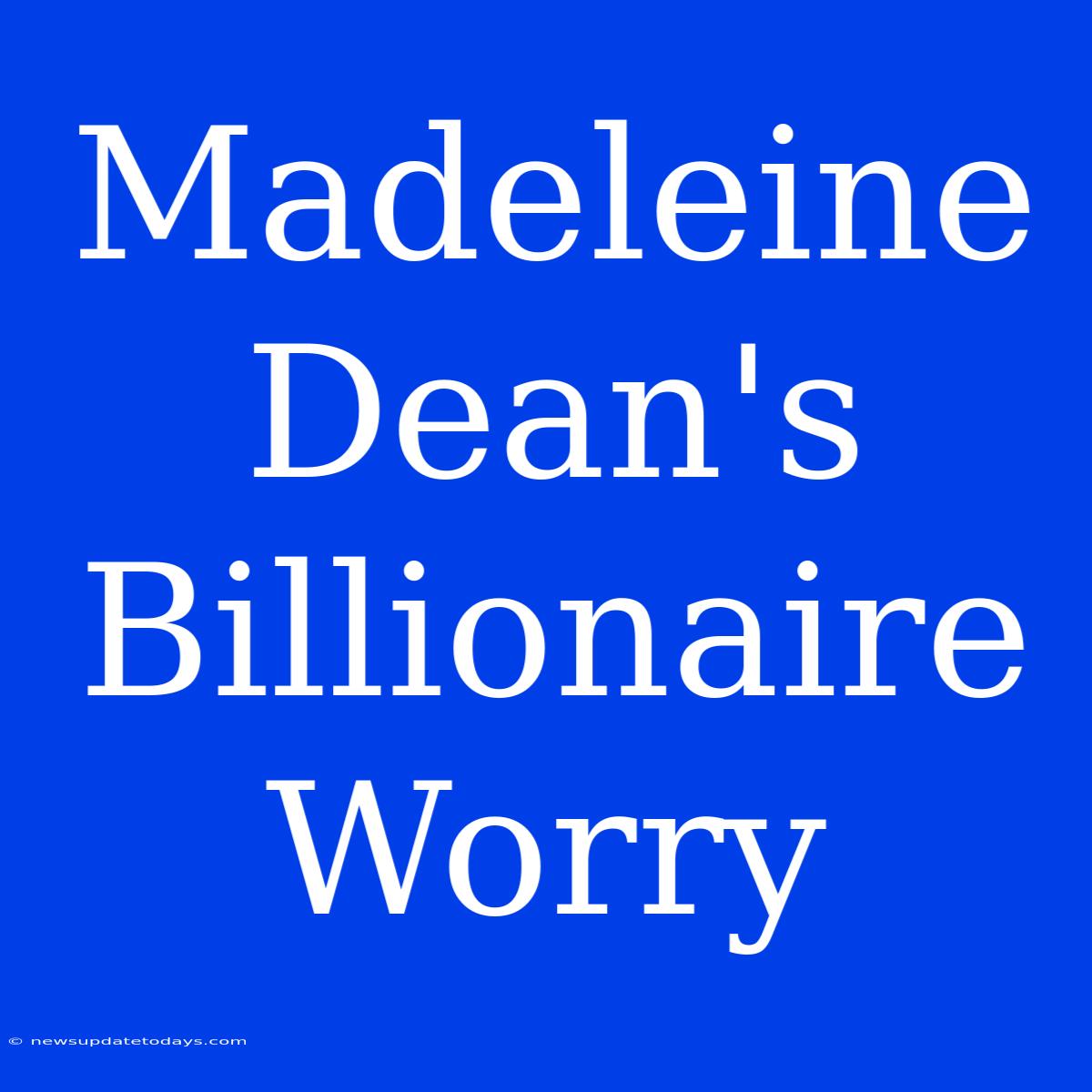 Madeleine Dean's Billionaire Worry