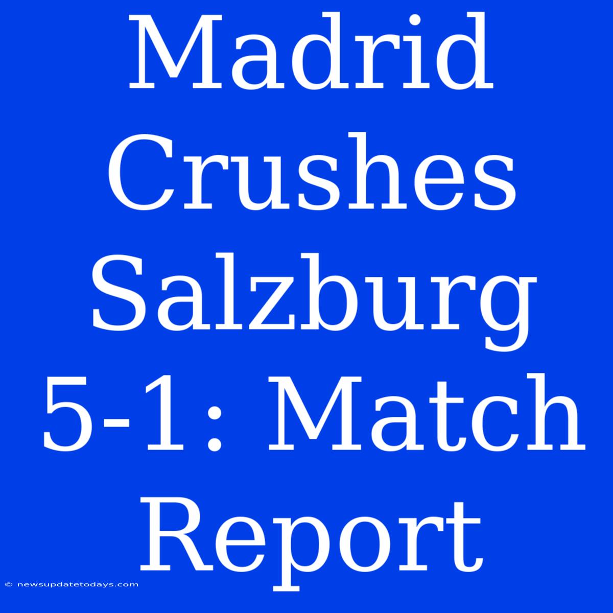 Madrid Crushes Salzburg 5-1: Match Report