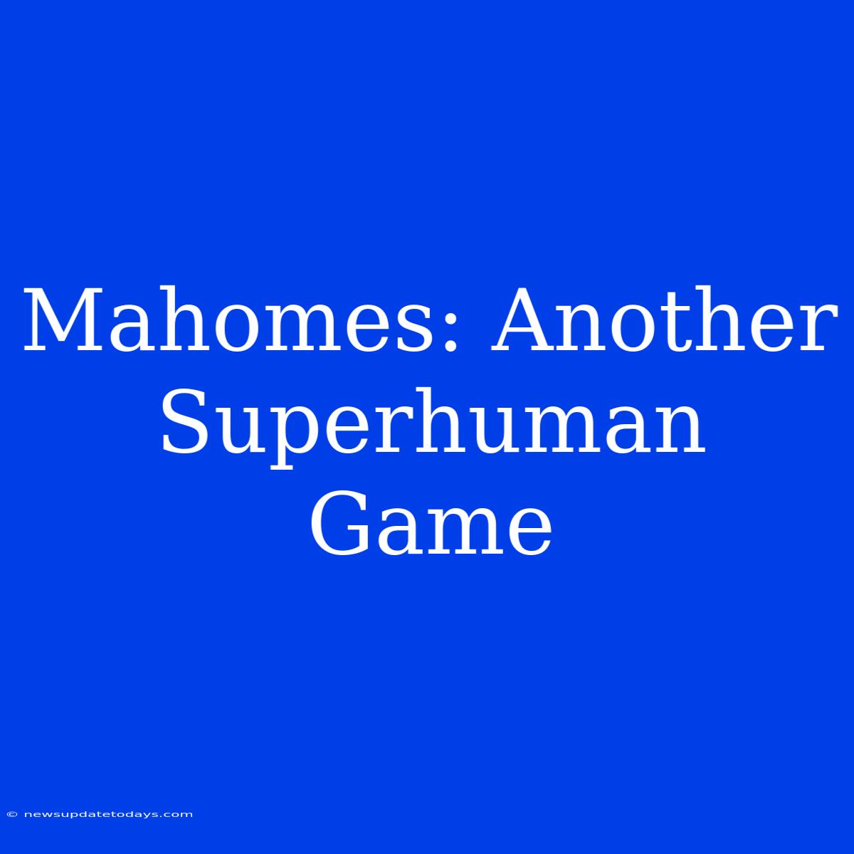 Mahomes: Another Superhuman Game