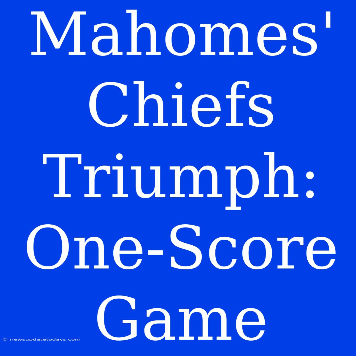 Mahomes' Chiefs Triumph: One-Score Game