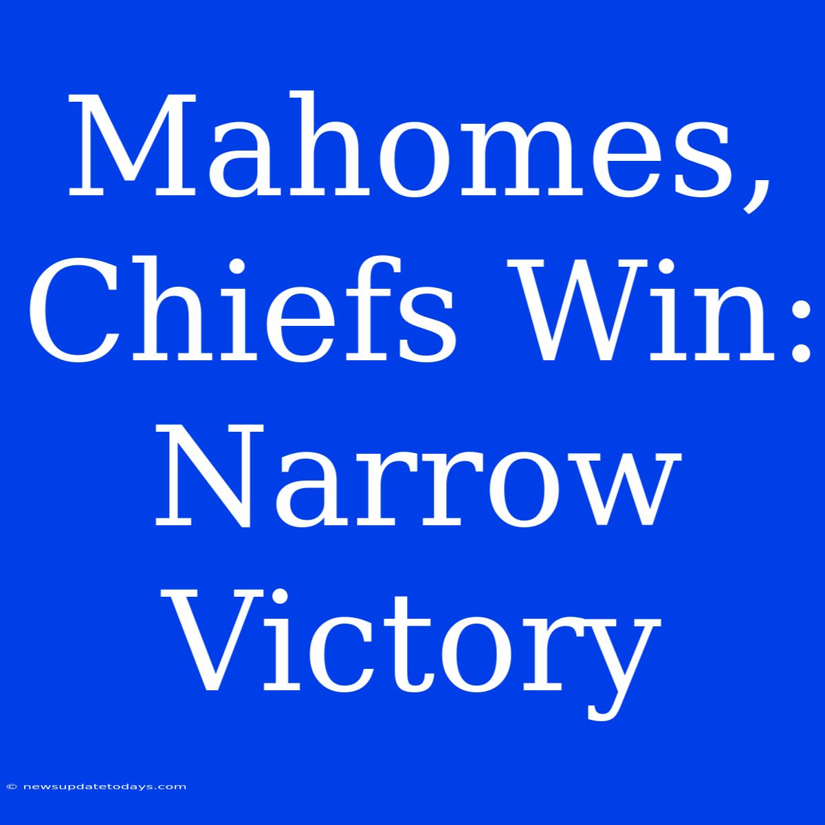 Mahomes, Chiefs Win: Narrow Victory