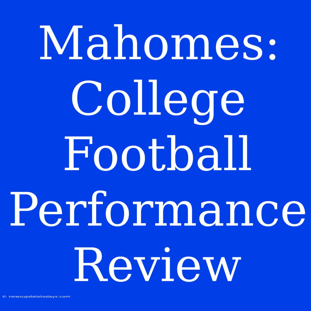 Mahomes: College Football Performance Review