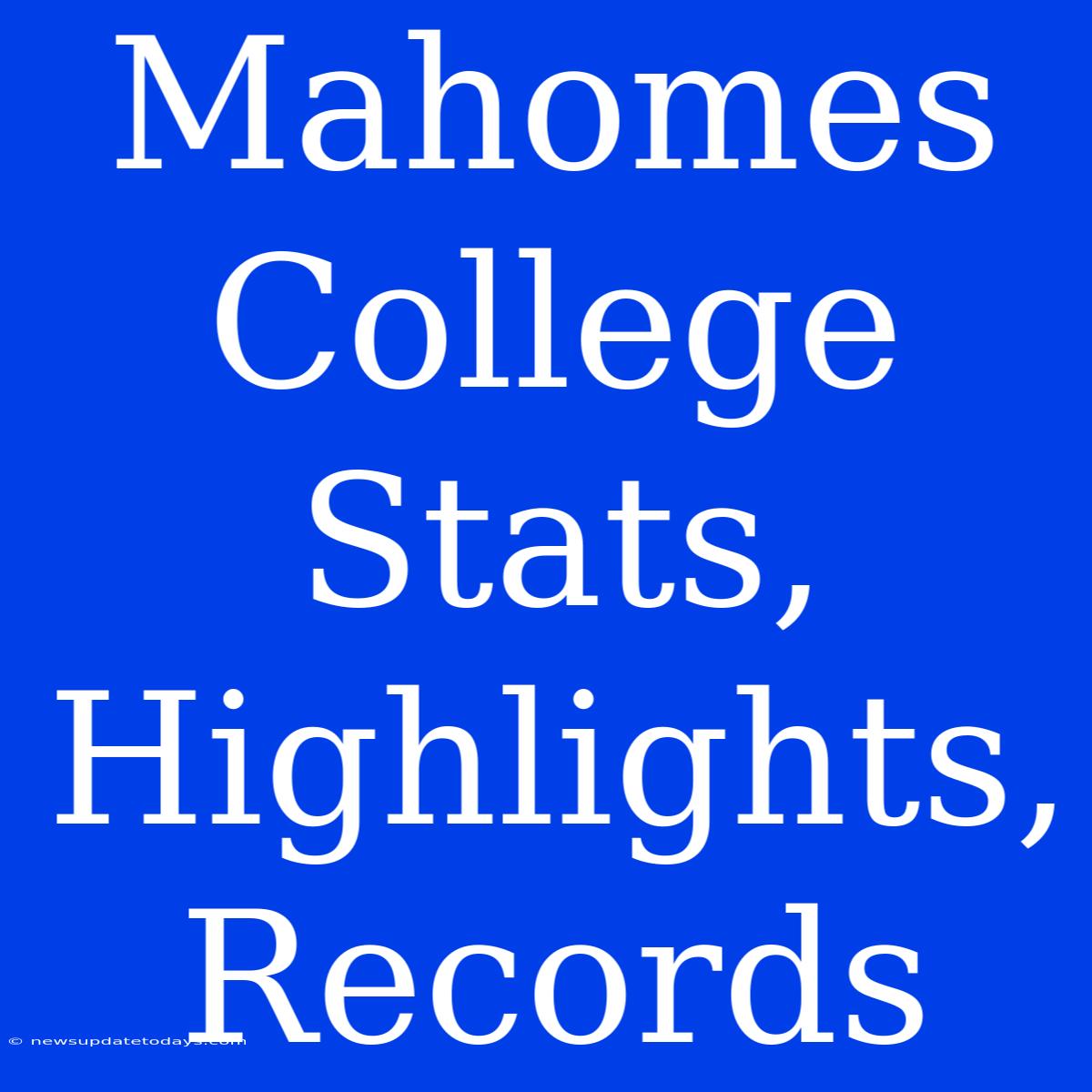 Mahomes College Stats, Highlights, Records