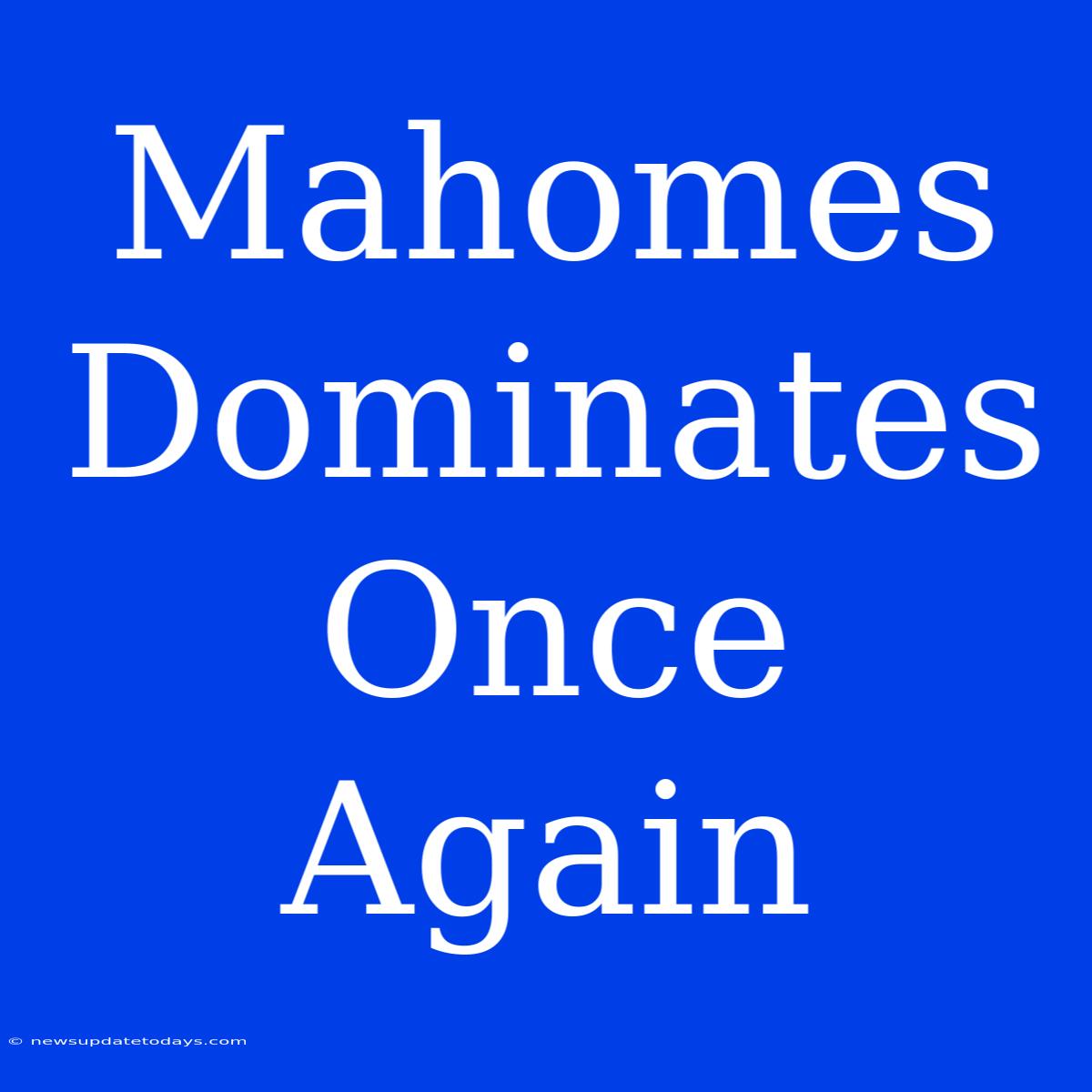 Mahomes Dominates Once Again