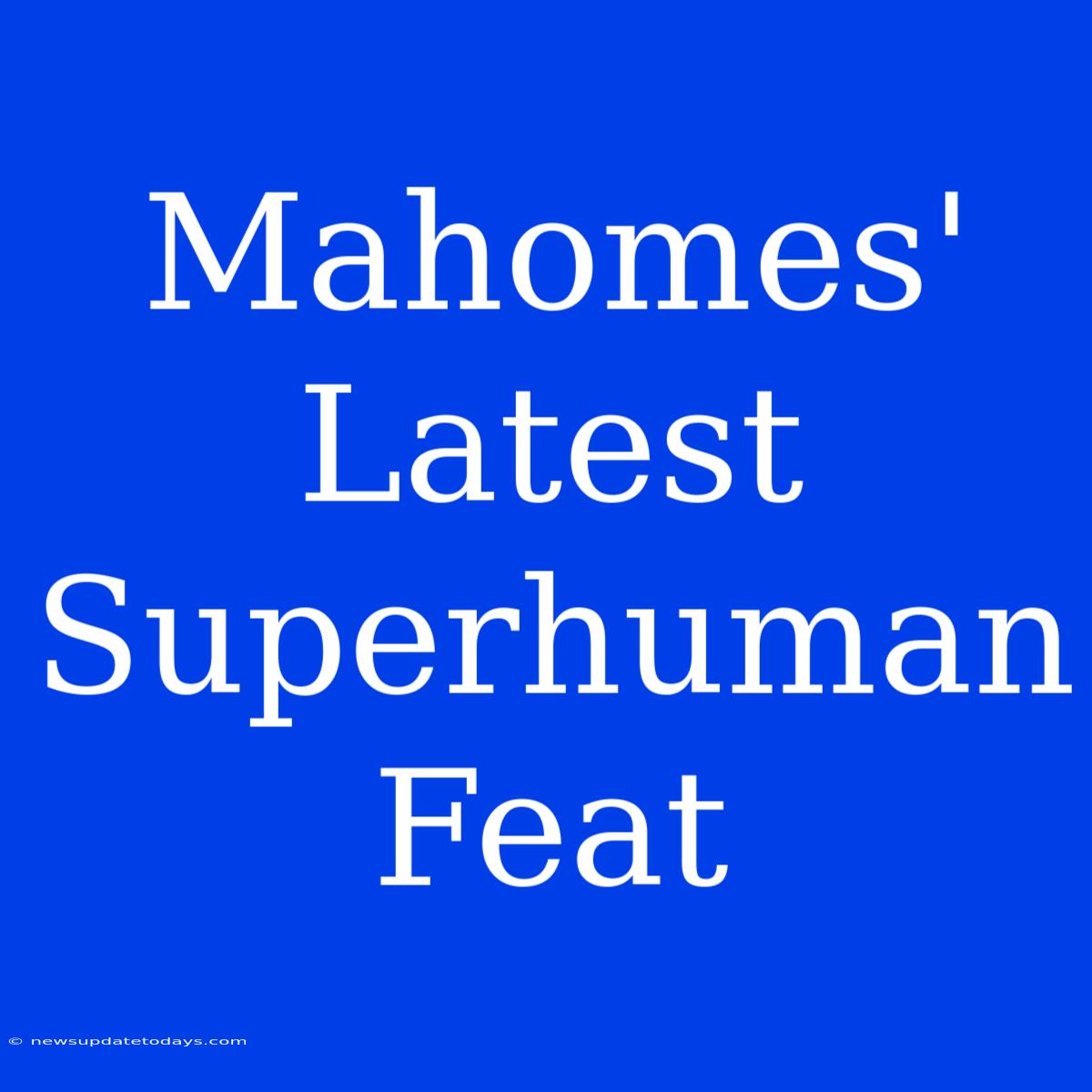 Mahomes' Latest Superhuman Feat