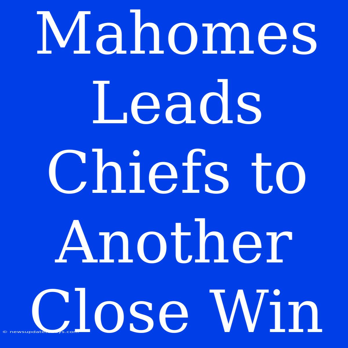 Mahomes Leads Chiefs To Another Close Win