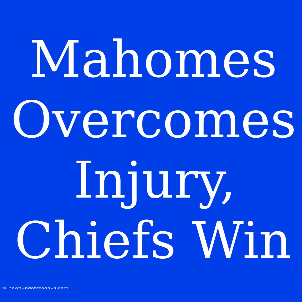 Mahomes Overcomes Injury, Chiefs Win