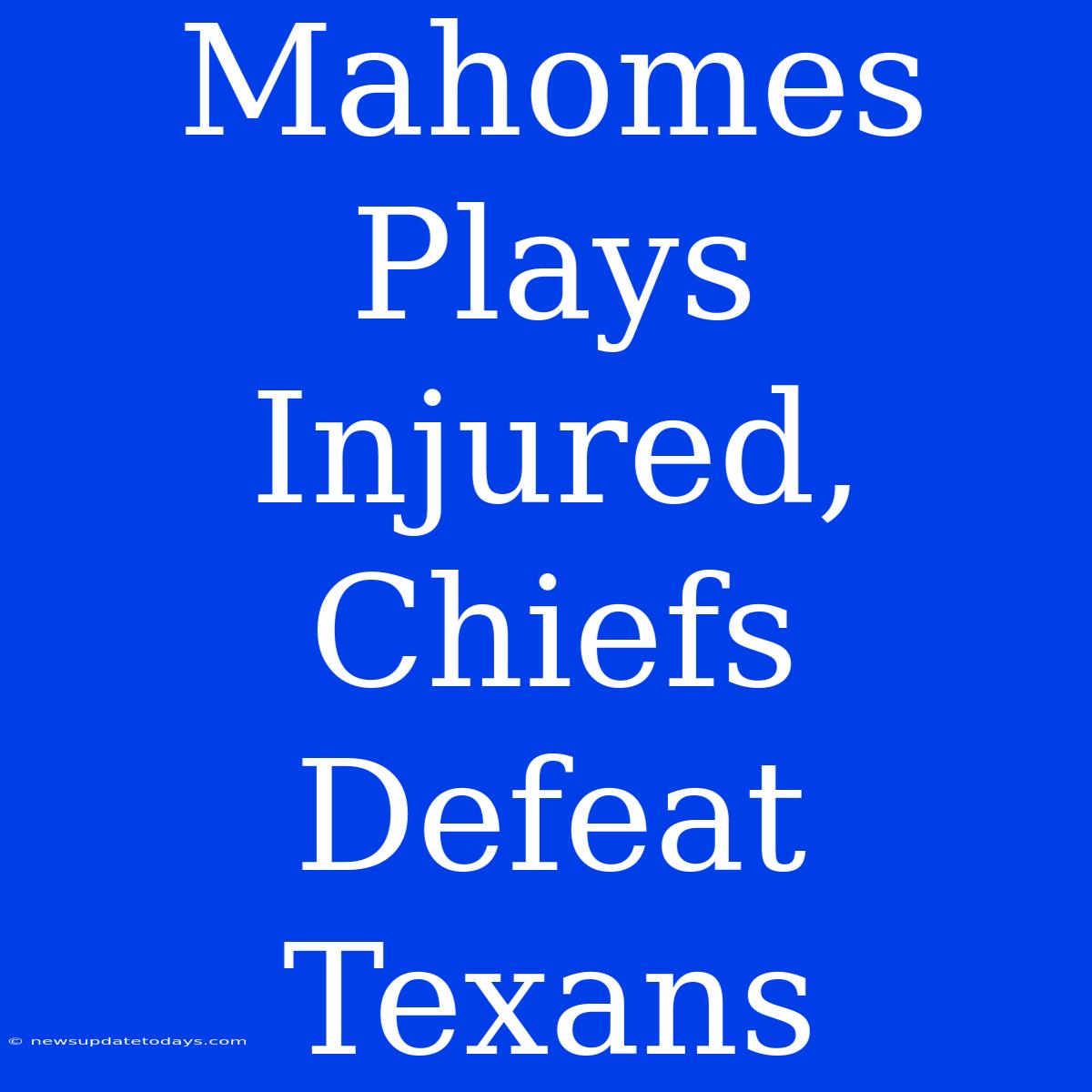 Mahomes Plays Injured, Chiefs Defeat Texans