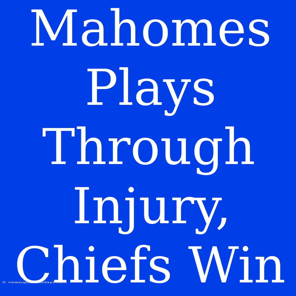 Mahomes Plays Through Injury, Chiefs Win