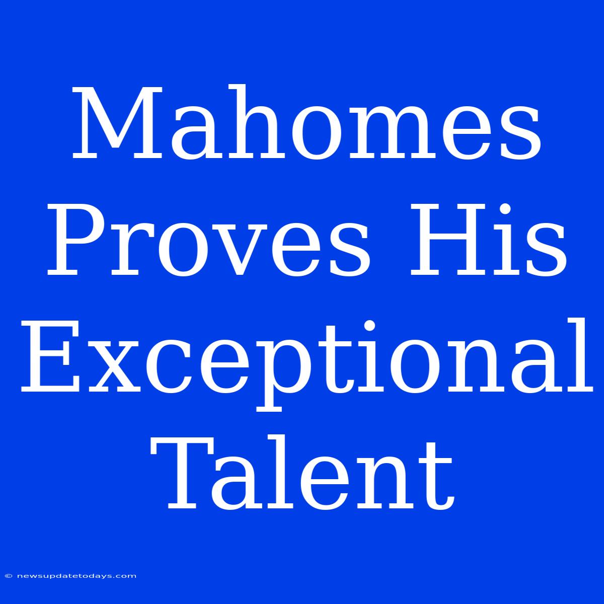 Mahomes Proves His Exceptional Talent