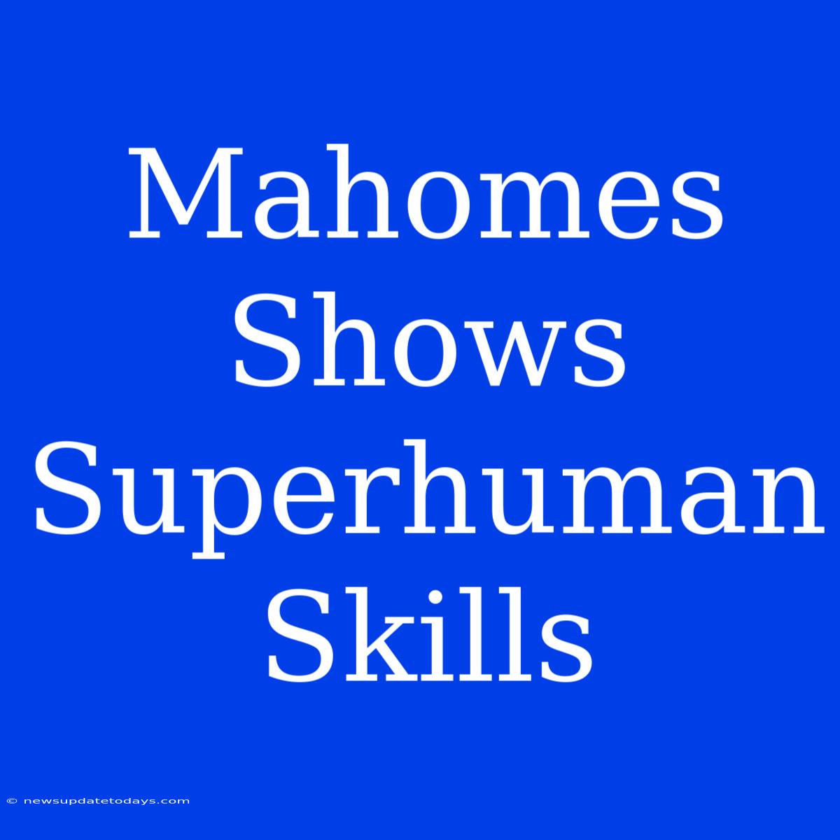 Mahomes Shows Superhuman Skills