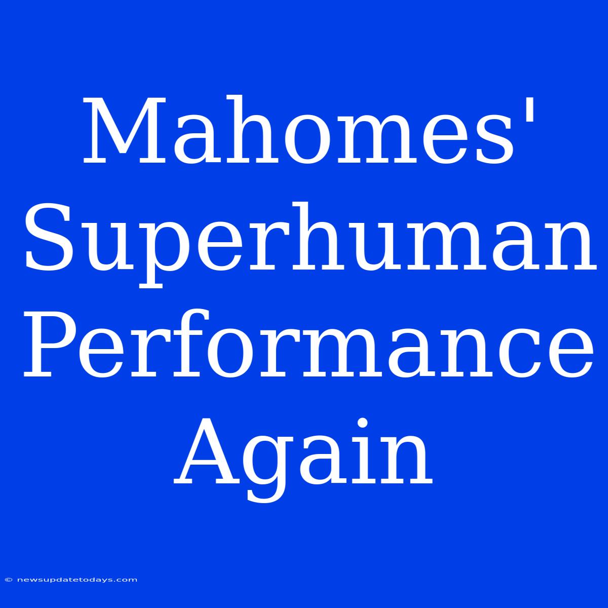 Mahomes' Superhuman Performance Again