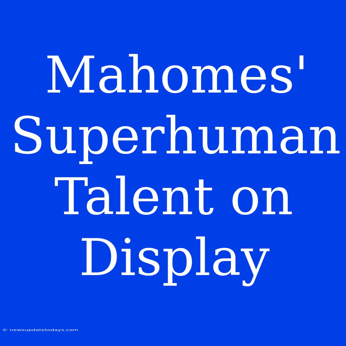 Mahomes' Superhuman Talent On Display