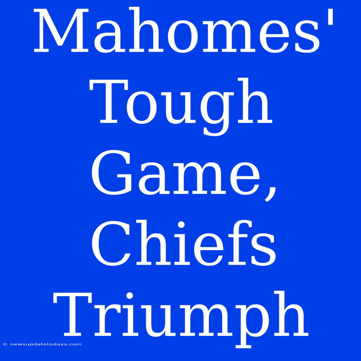 Mahomes' Tough Game, Chiefs Triumph