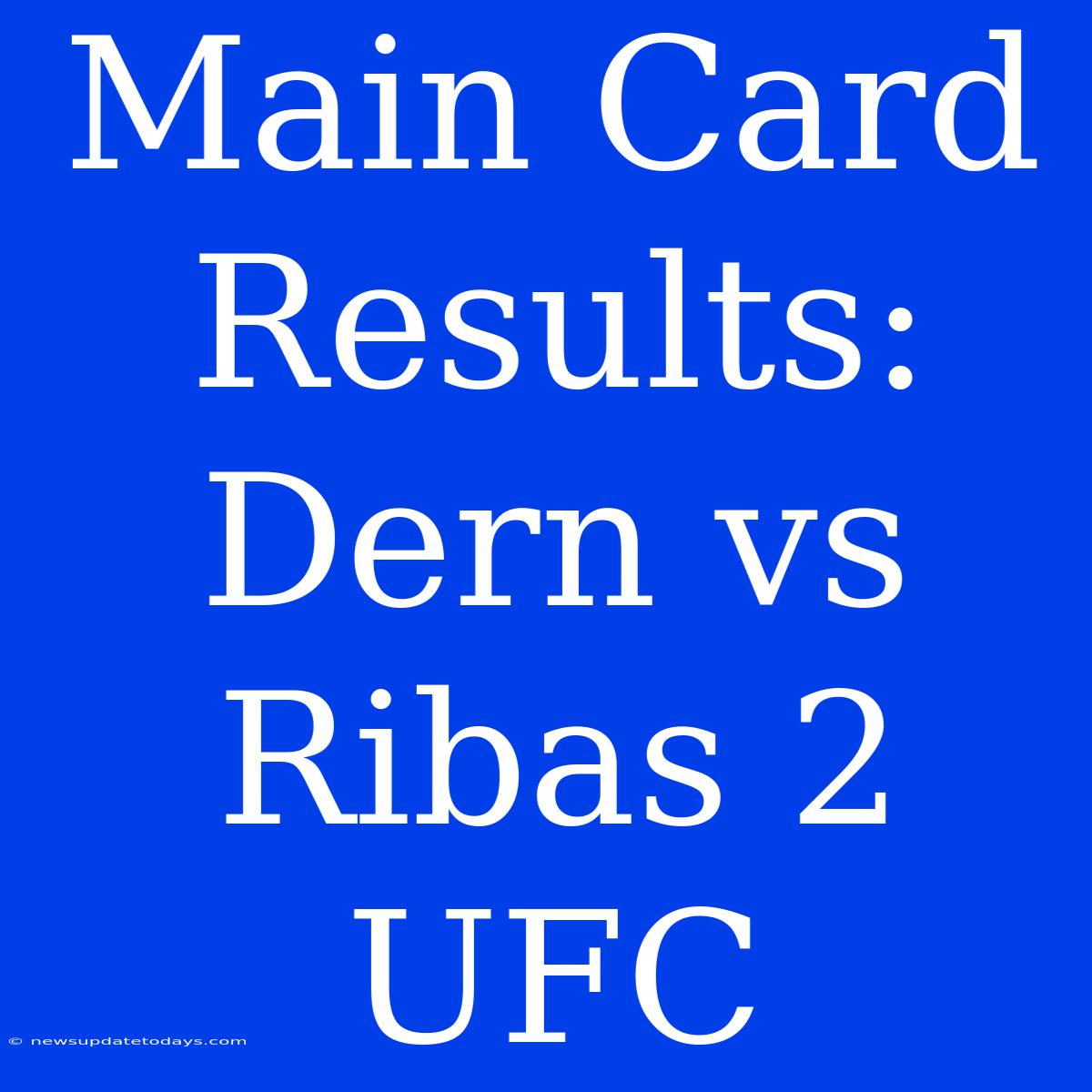 Main Card Results: Dern Vs Ribas 2 UFC