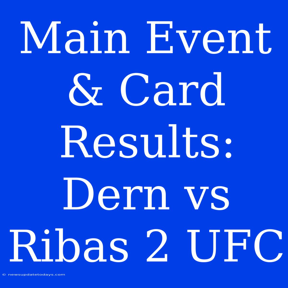 Main Event & Card Results: Dern Vs Ribas 2 UFC