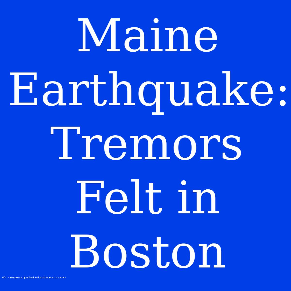 Maine Earthquake: Tremors Felt In Boston