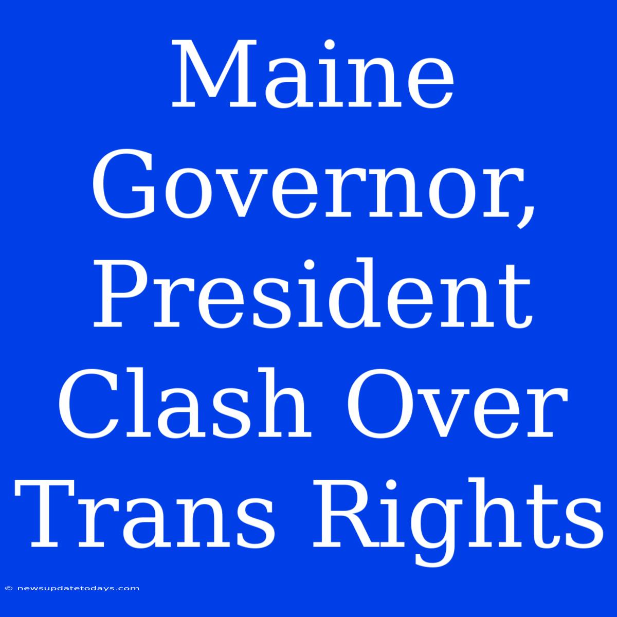 Maine Governor, President Clash Over Trans Rights