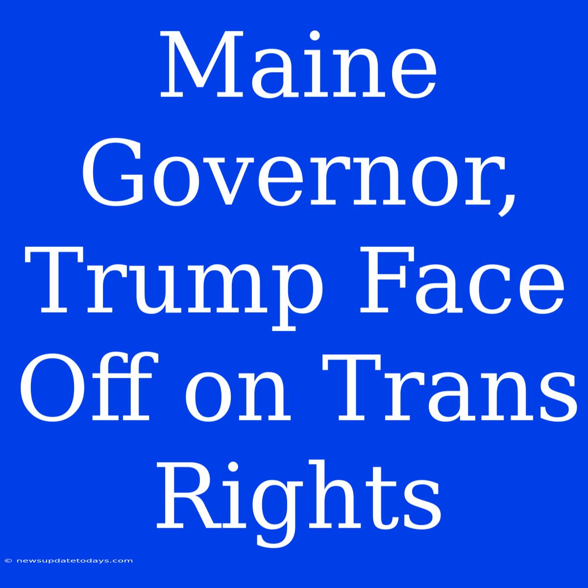 Maine Governor, Trump Face Off On Trans Rights