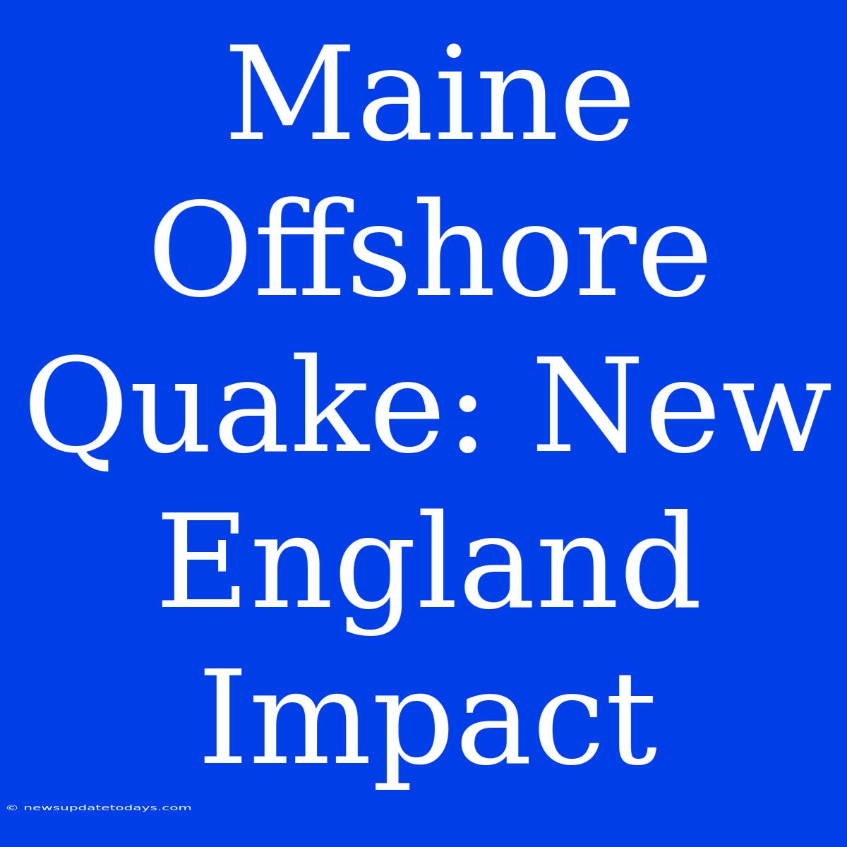 Maine Offshore Quake: New England Impact