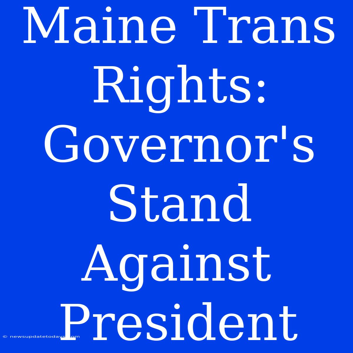 Maine Trans Rights: Governor's Stand Against President