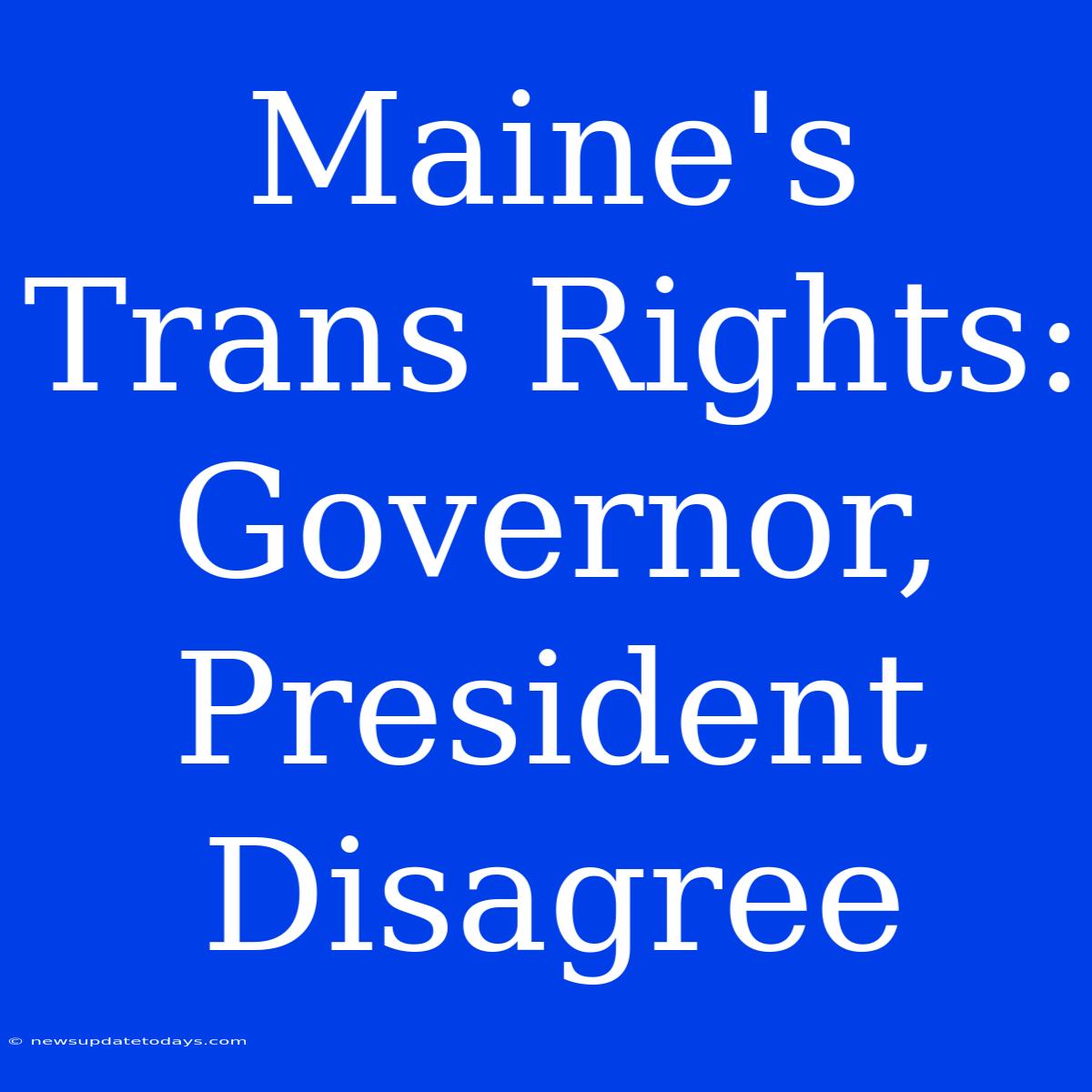 Maine's Trans Rights: Governor, President Disagree