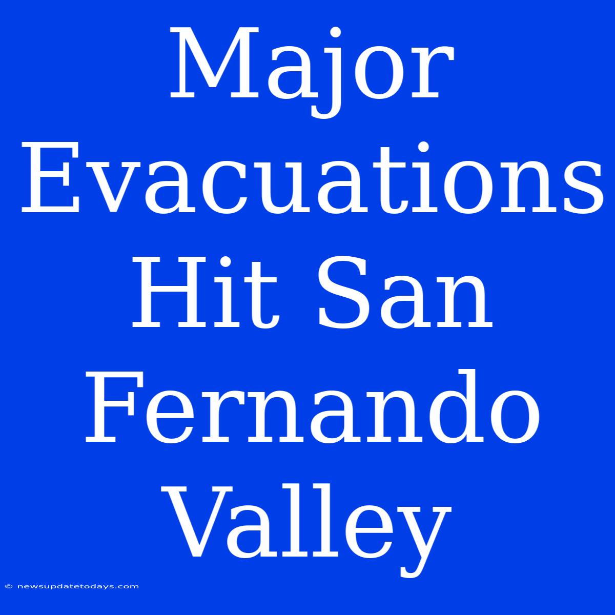 Major Evacuations Hit San Fernando Valley