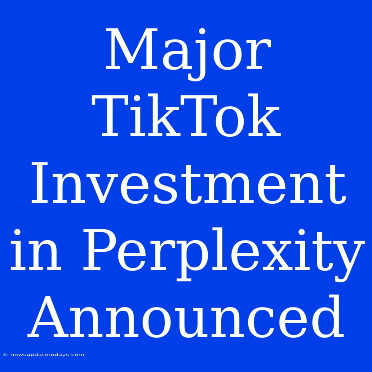 Major TikTok Investment In Perplexity Announced